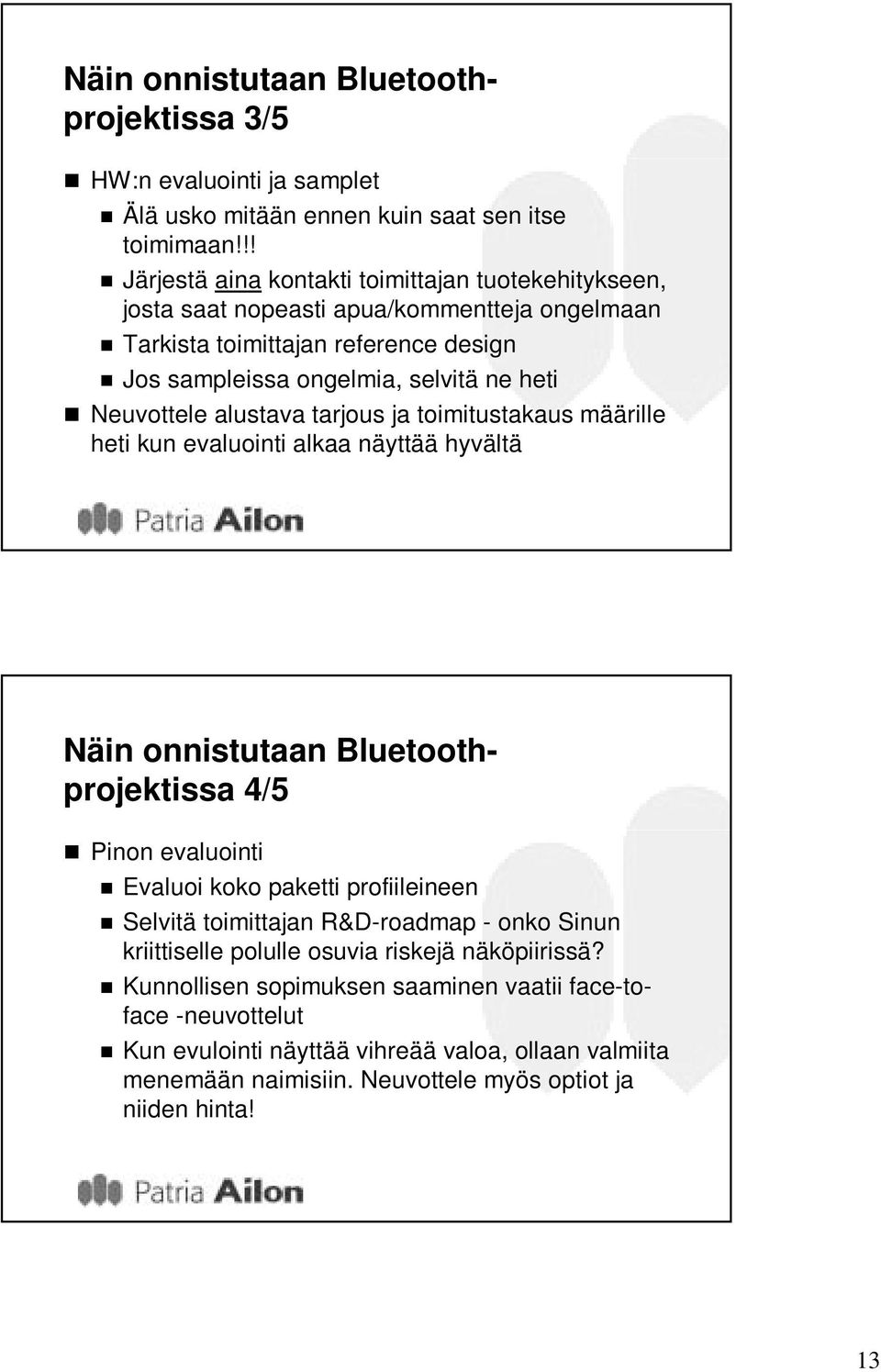 Neuvottele alustava tarjous ja toimitustakaus määrille heti kun evaluointi alkaa näyttää hyvältä Näin onnistutaan Bluetoothprojektissa 4/5 Pinon evaluointi Evaluoi koko paketti profiileineen