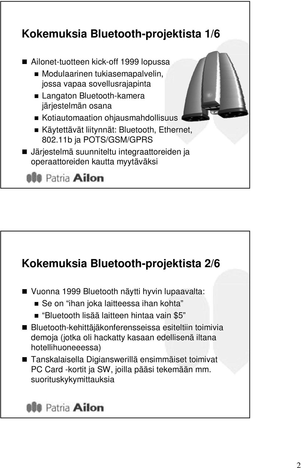 11b ja POTS/GSM/GPRS Järjestelmä suunniteltu integraattoreiden ja operaattoreiden kautta myytäväksi Kokemuksia Bluetooth-projektista 2/6 Vuonna 1999 Bluetooth näytti hyvin lupaavalta: Se on ihan