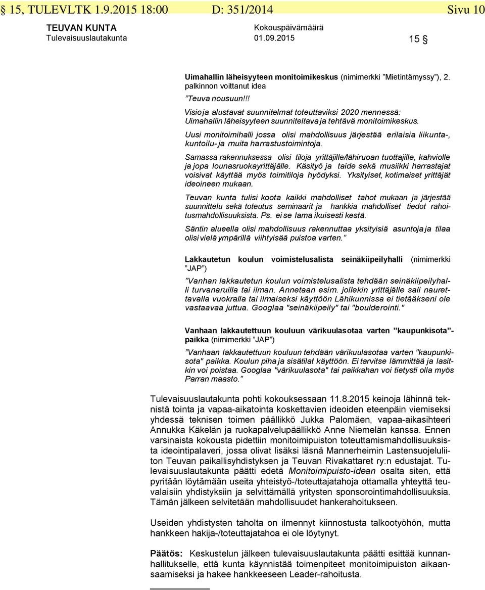 Uusi monitoimihalli jossa olisi mahdollisuus järjestää erilaisia liikunta-, kuntoilu- ja muita harrastustoimintoja.