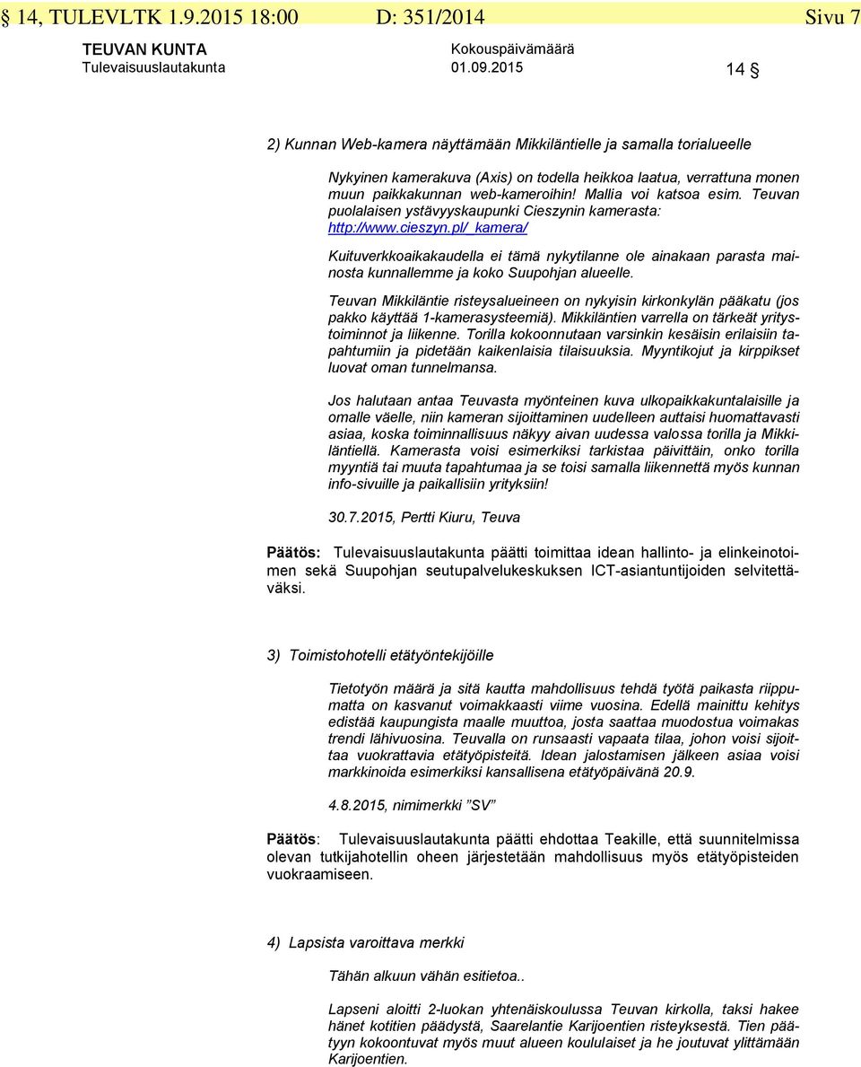 Mallia voi katsoa esim. Teuvan puolalaisen ystävyyskaupunki Cieszynin kamerasta: http://www.cieszyn.