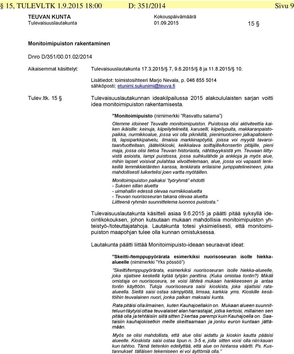 15 Tulevaisuuslautakunnan ideakilpailussa 2015 alakoululaisten sarjan voitti idea monitoimipuiston rakentamisesta.