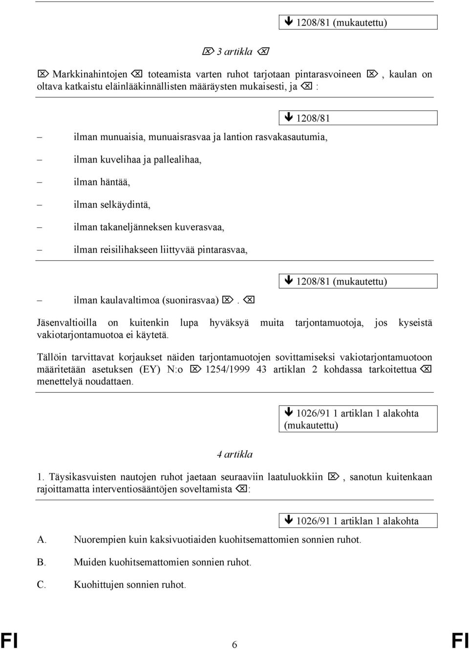 pintarasvaa, ilman kaulavaltimoa (suonirasvaa) x>. <x] * 1208/81 (mukautettu) Jäsenvaltioilla on kuitenkin lupa hyväksyä muita tarjontamuotoja, jos kyseistä vakiotarjontamuotoa ei käytetä.