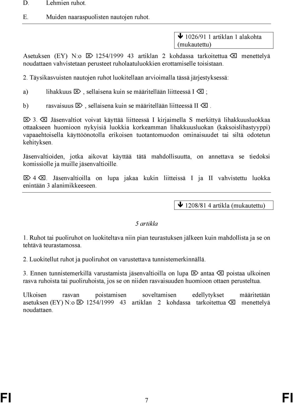 2. Täysikasvuisten nautojen ruhot luokitellaan arvioimalla tässä järjestyksessä: a) lihakkuus, sellaisena kuin se määritellään liitteessä I ; b) rasvaisuus, sellaisena kuin se määritellään liitteessä