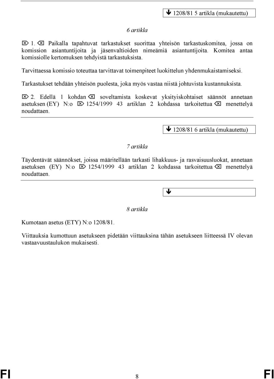 Komitea antaa komissiolle kertomuksen tehdyistä tarkastuksista. Tarvittaessa komissio toteuttaa tarvittavat toimenpiteet luokittelun yhdenmukaistamiseksi.