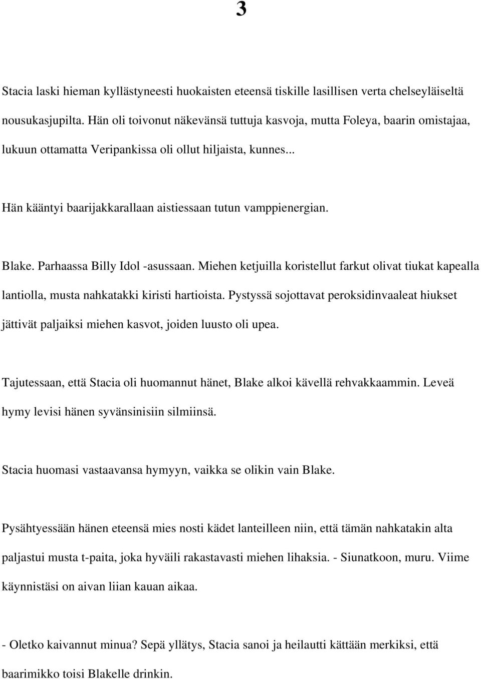 Blake. Parhaassa Billy Idol -asussaan. Miehen ketjuilla koristellut farkut olivat tiukat kapealla lantiolla, musta nahkatakki kiristi hartioista.