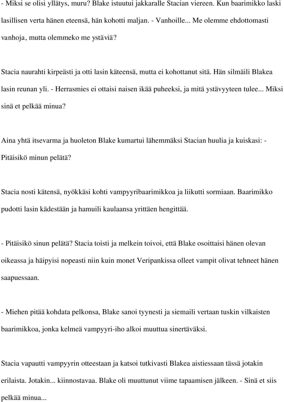- Herrasmies ei ottaisi naisen ikää puheeksi, ja mitä ystävyyteen tulee... Miksi sinä et pelkää minua?