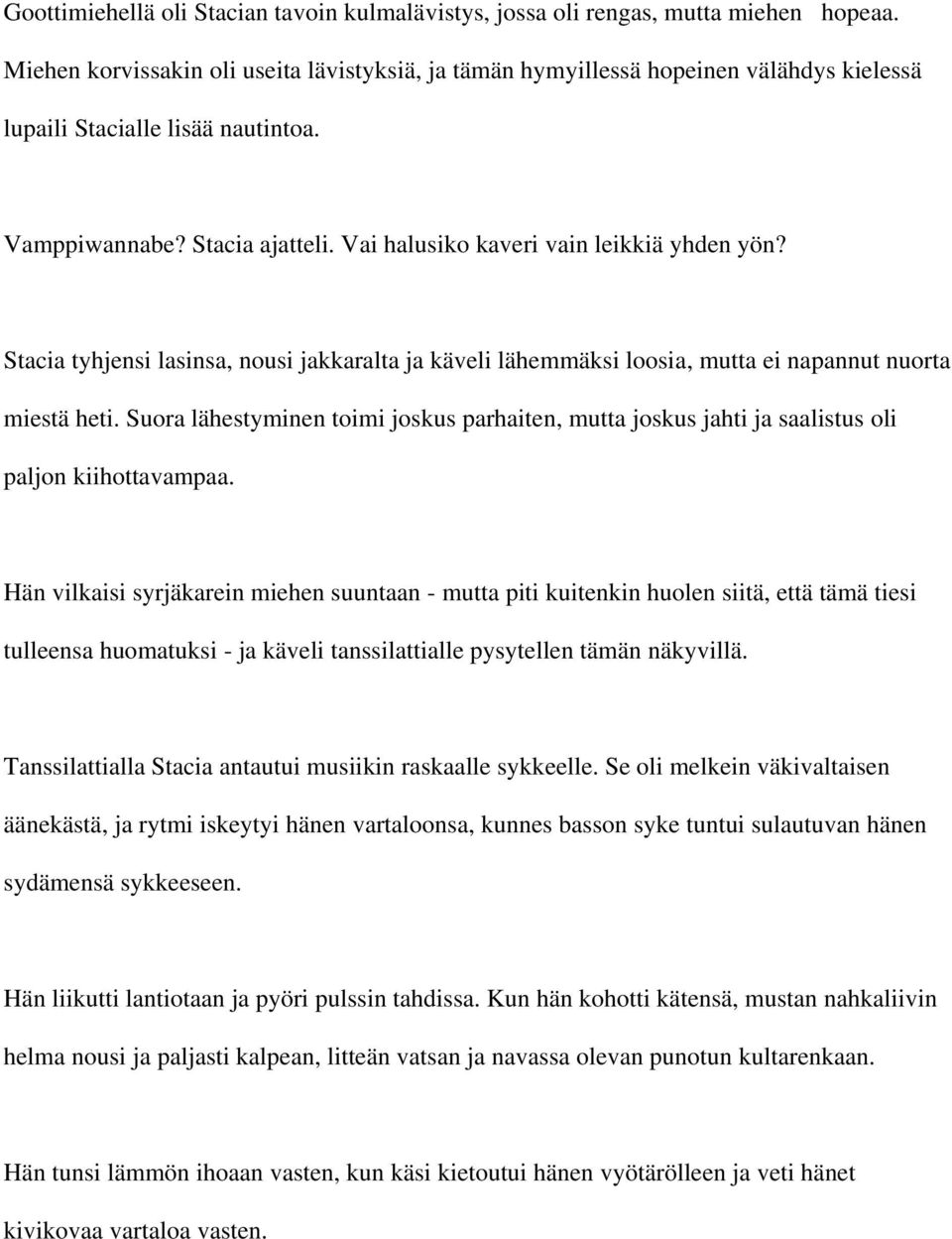 Vai halusiko kaveri vain leikkiä yhden yön? Stacia tyhjensi lasinsa, nousi jakkaralta ja käveli lähemmäksi loosia, mutta ei napannut nuorta miestä heti.
