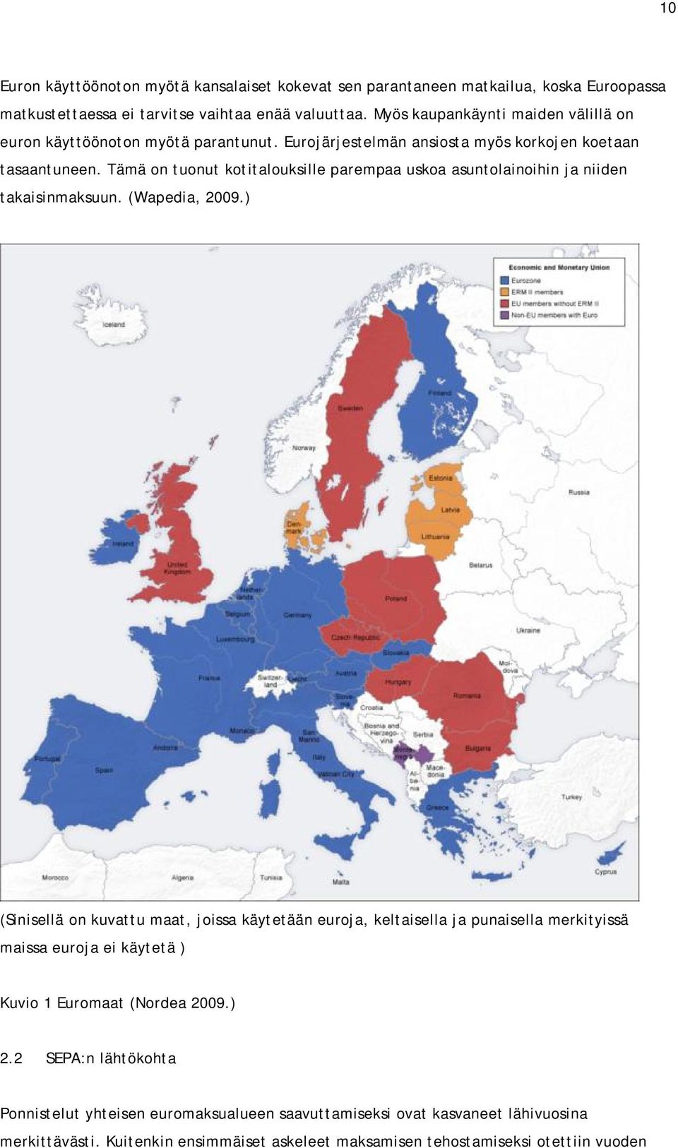 Tämä on tuonut kotitalouksille parempaa uskoa asuntolainoihin ja niiden takaisinmaksuun. (Wapedia, 2009.