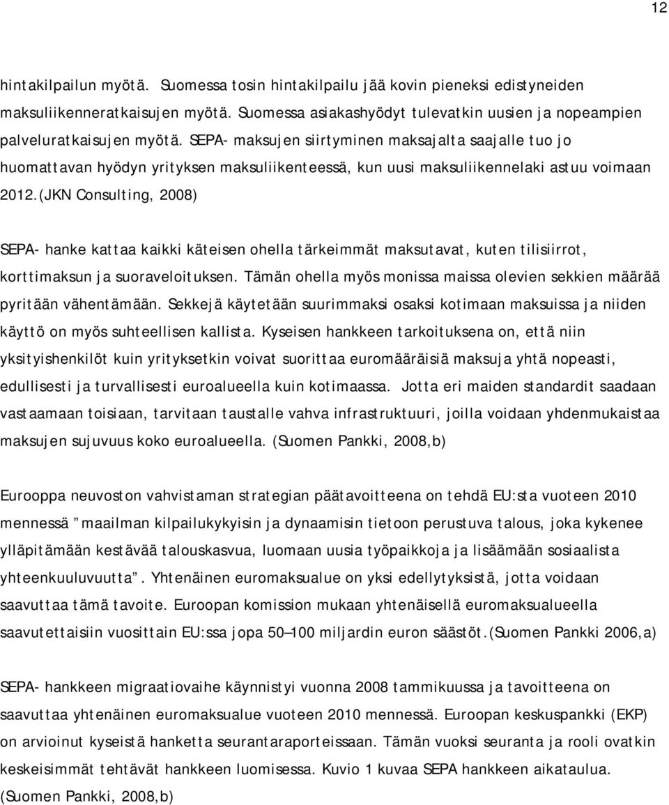 (JKN Consulting, 2008) SEPA- hanke kattaa kaikki käteisen ohella tärkeimmät maksutavat, kuten tilisiirrot, korttimaksun ja suoraveloituksen.