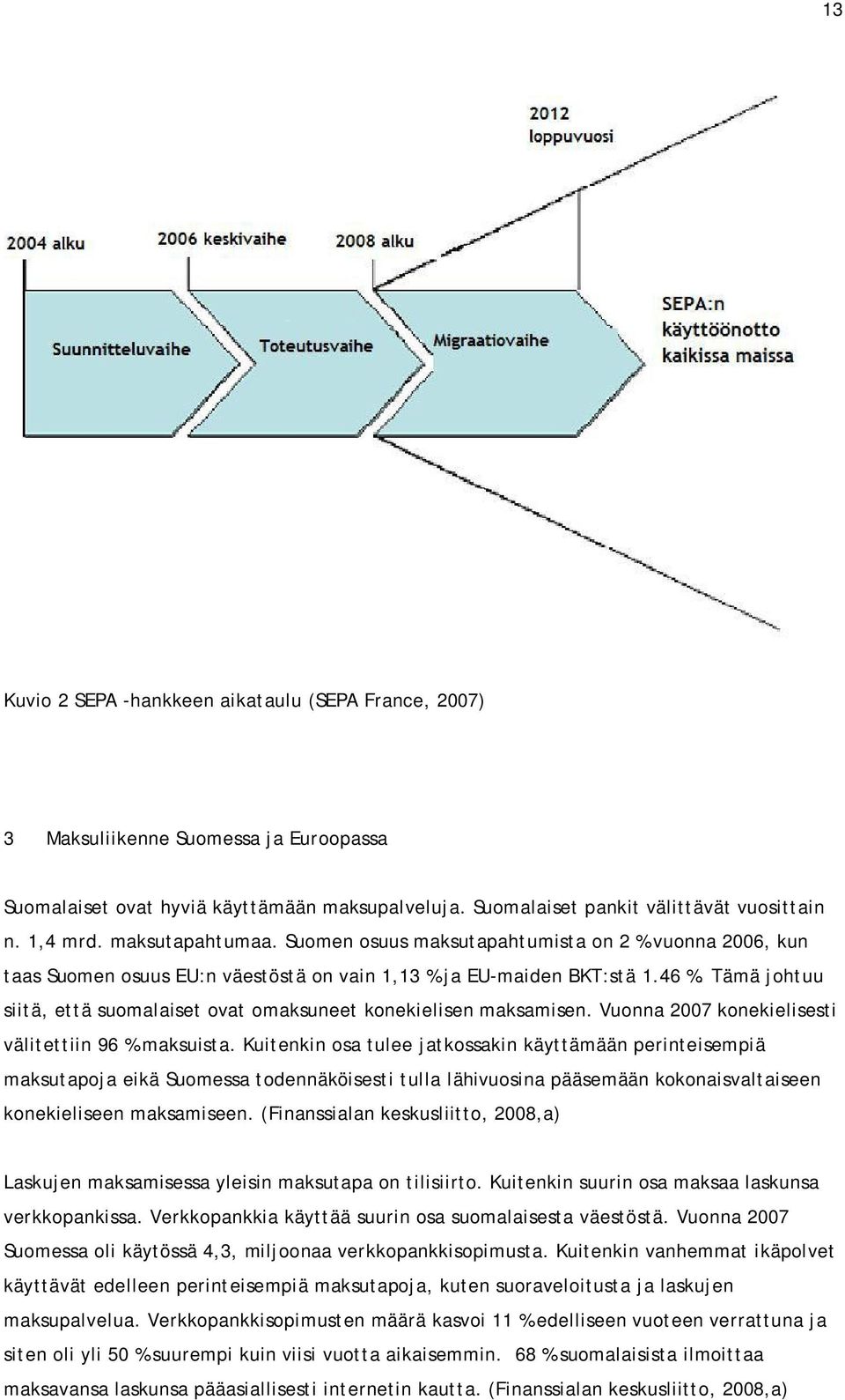 Tämä johtuu siitä, että suomalaiset ovat omaksuneet konekielisen maksamisen. Vuonna 2007 konekielisesti välitettiin 96 % maksuista.