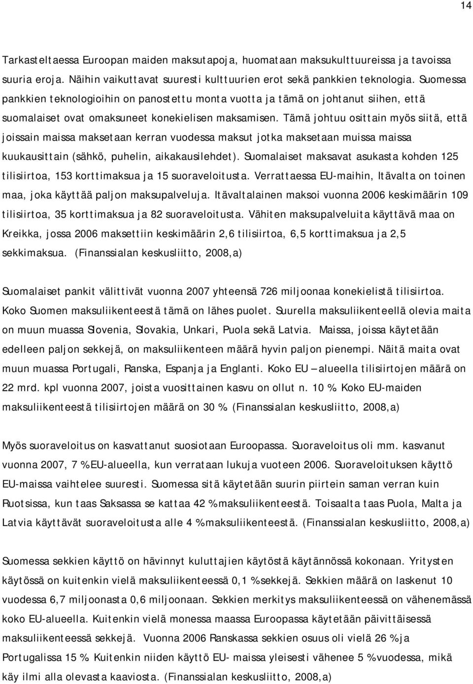 Tämä johtuu osittain myös siitä, että joissain maissa maksetaan kerran vuodessa maksut jotka maksetaan muissa maissa kuukausittain (sähkö, puhelin, aikakausilehdet).