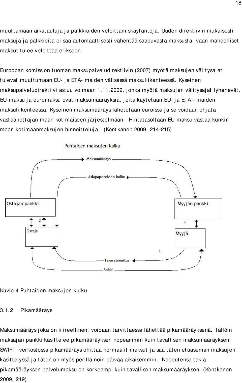 Euroopan komission tuoman maksupalveludirektiivin (2007) myötä maksujen välitysajat tulevat muuttumaan EU- ja ETA- maiden välisessä maksuliikenteessä. Kyseinen maksupalveludirektiivi astuu voimaan 1.