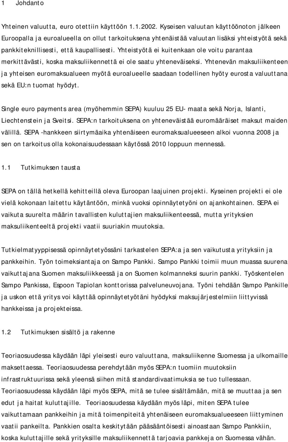 Yhteistyötä ei kuitenkaan ole voitu parantaa merkittävästi, koska maksuliikennettä ei ole saatu yhteneväiseksi.