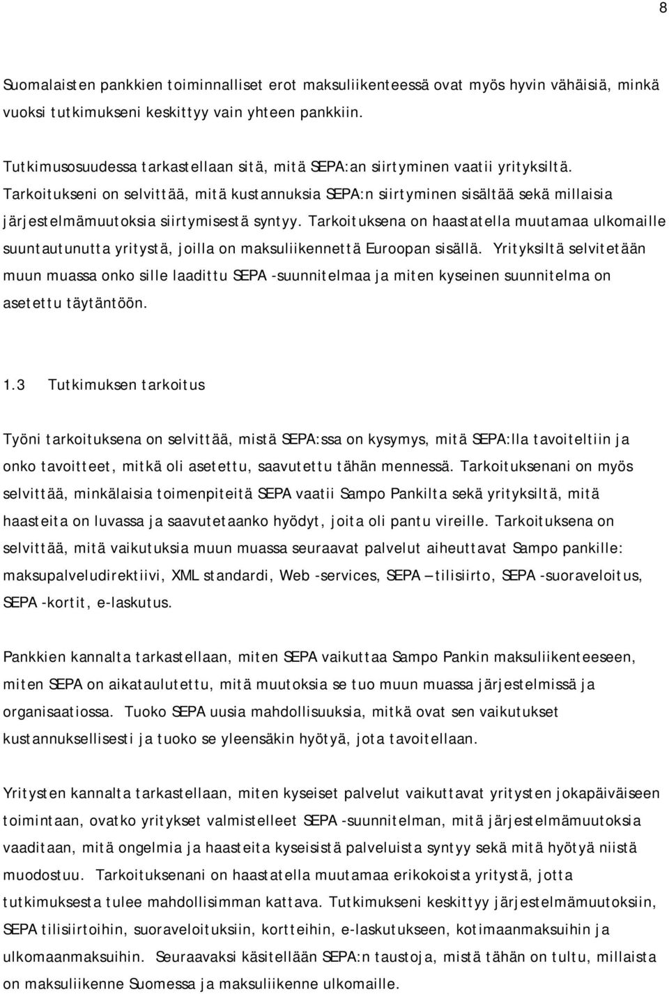 Tarkoitukseni on selvittää, mitä kustannuksia SEPA:n siirtyminen sisältää sekä millaisia järjestelmämuutoksia siirtymisestä syntyy.