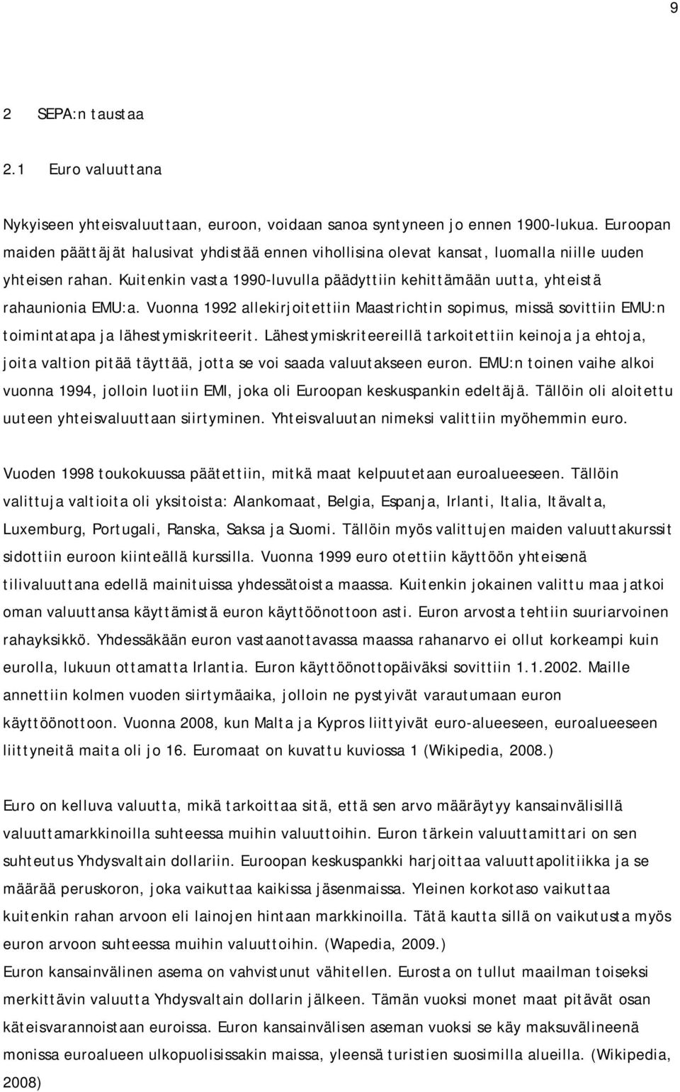 Kuitenkin vasta 1990-luvulla päädyttiin kehittämään uutta, yhteistä rahaunionia EMU:a. Vuonna 1992 allekirjoitettiin Maastrichtin sopimus, missä sovittiin EMU:n toimintatapa ja lähestymiskriteerit.