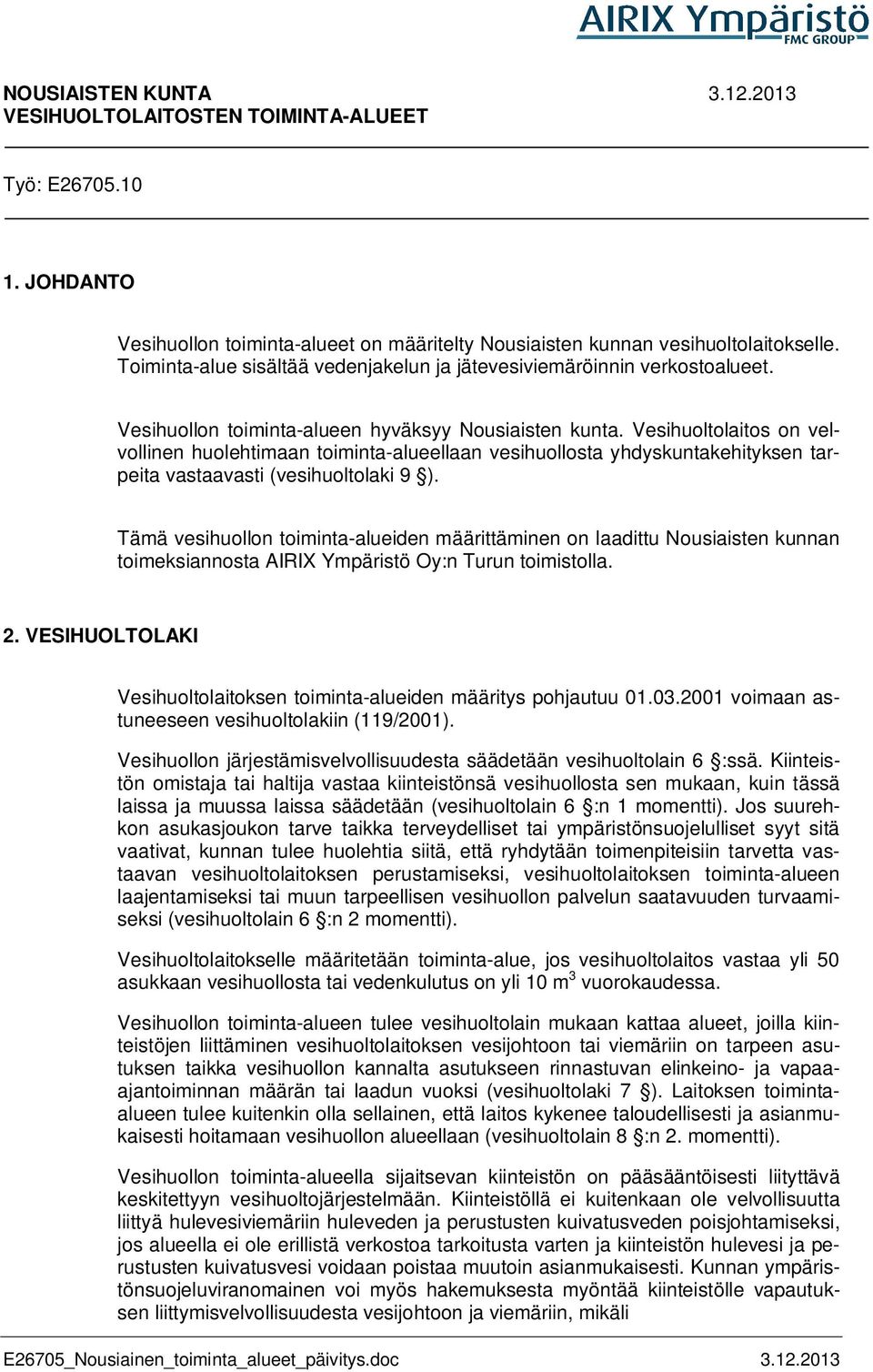 Vesihuoltolaitos on velvollinen huolehtimaan toiminta-alueellaan vesihuollosta yhdyskuntakehityksen tarpeita vastaavasti (vesihuoltolaki 9 ).