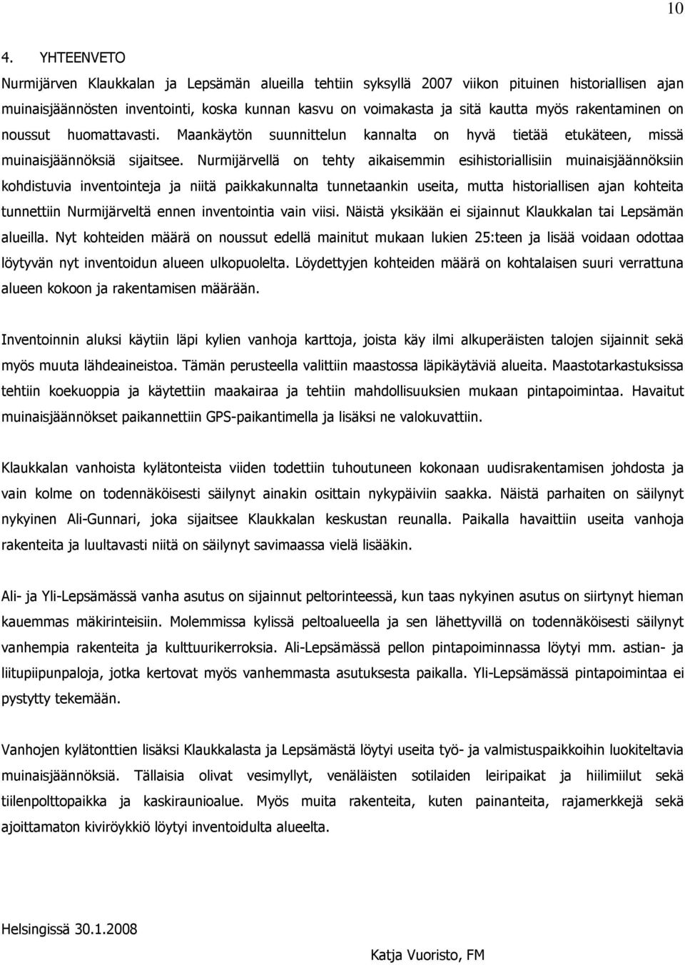 Nurmijärvellä on tehty aikaisemmin esihistoriallisiin muinaisjäännöksiin kohdistuvia inventointeja ja niitä paikkakunnalta tunnetaankin useita, mutta historiallisen ajan kohteita tunnettiin
