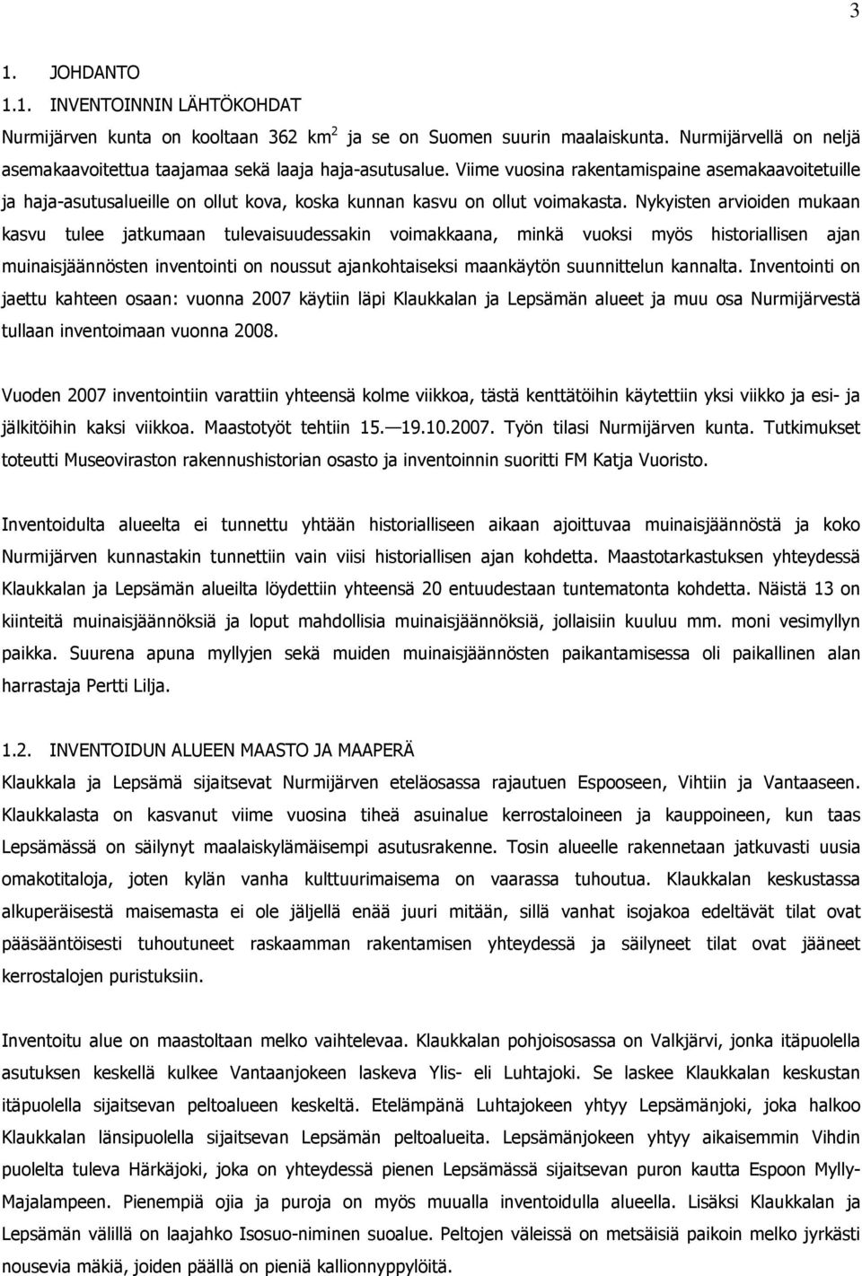 Nykyisten arvioiden mukaan kasvu tulee jatkumaan tulevaisuudessakin voimakkaana, minkä vuoksi myös historiallisen ajan muinaisjäännösten inventointi on noussut ajankohtaiseksi maankäytön suunnittelun