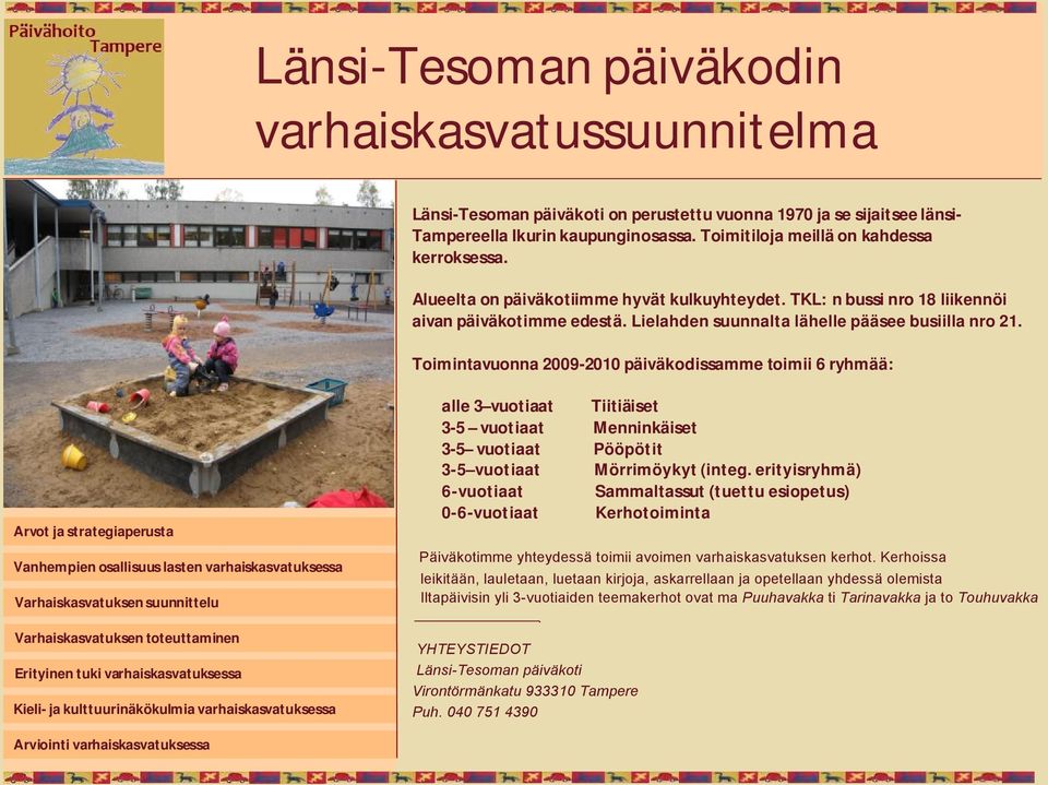 Toimintavuonna 2009 2010 päiväkodissamme toimii 6 ryhmää: Arvot ja strategiaperusta Vanhempien osallisuus lasten varhaiskasvatuksessa Varhaiskasvatuksen suunnittelu Varhaiskasvatuksen toteuttaminen