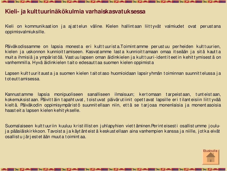 Kasvatamme lasta kunnioittamaan omaa itseään ja sitä kautta muita ihmisiä ja ympäristöä. Vastuu lapsen oman äidinkielen ja kulttuuri identiteetin kehittymisestä on vanhemmilla.