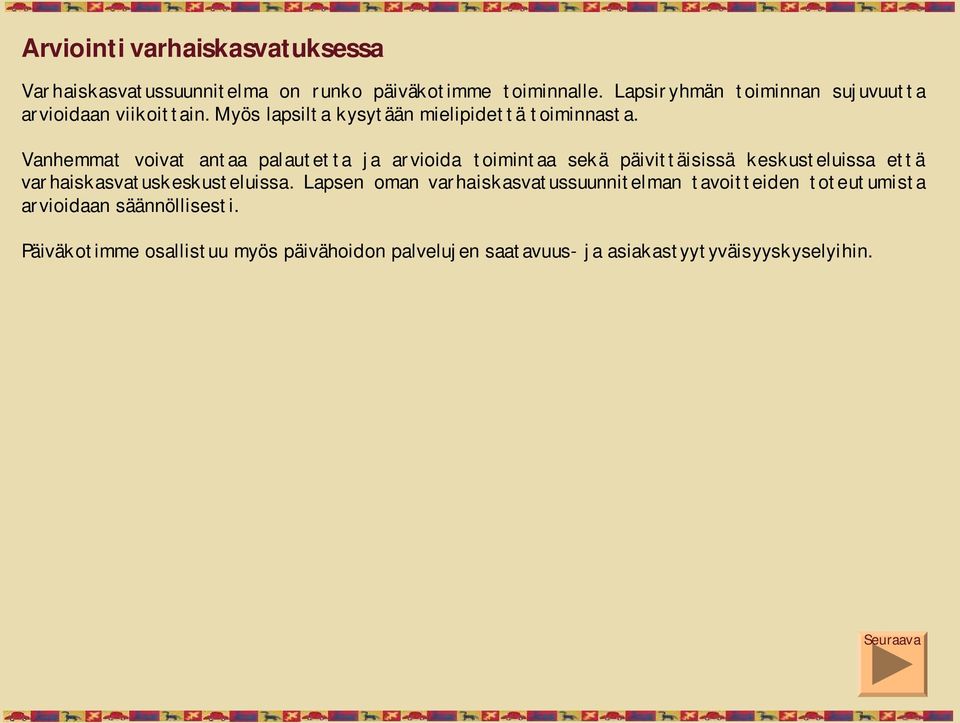 Vanhemmat voivat antaa palautetta ja arvioida toimintaa sekä päivittäisissä keskusteluissa että varhaiskasvatuskeskusteluissa.