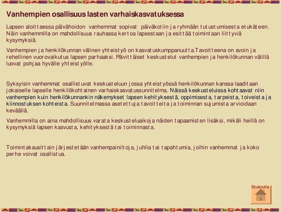 tavoitteena on avoin ja rehellinen vuorovaikutus lapsen parhaaksi. Päivittäiset keskustelut vanhempien ja henkilökunnan välillä luovat pohjaa hyvälle yhteistyölle.