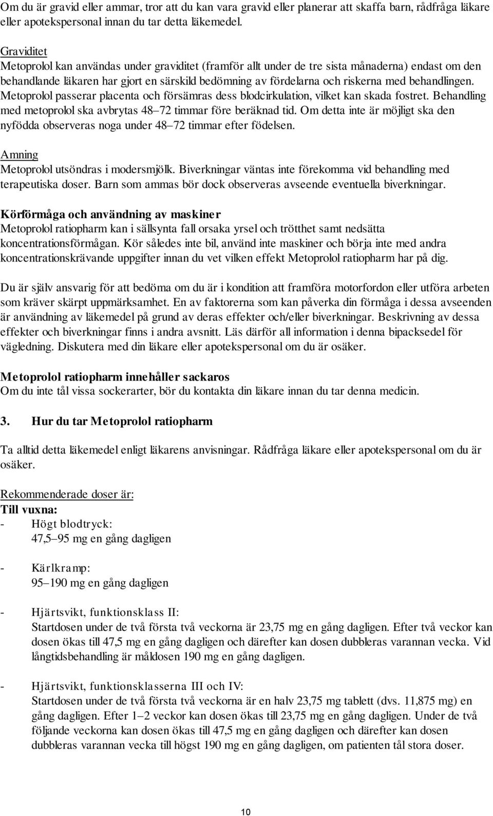 behandlingen. Metoprolol passerar placenta och försämras dess blodcirkulation, vilket kan skada fostret. Behandling med metoprolol ska avbrytas 48 72 timmar före beräknad tid.