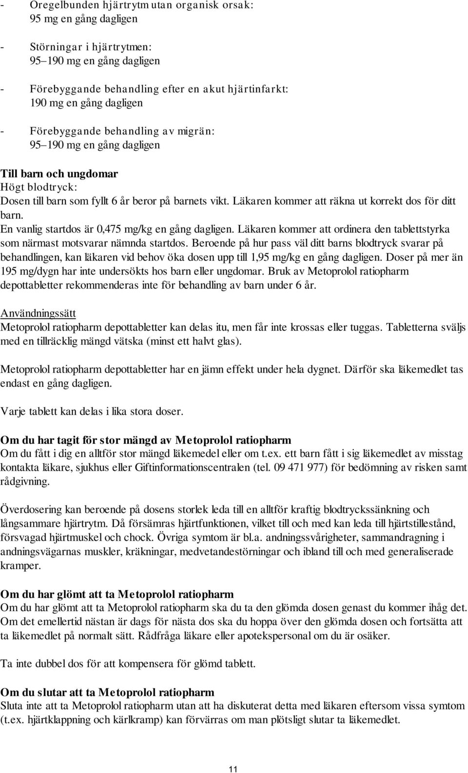 Läkaren kommer att räkna ut korrekt dos för ditt barn. En vanlig startdos är 0,475 mg/kg en gång dagligen. Läkaren kommer att ordinera den tablettstyrka som närmast motsvarar nämnda startdos.