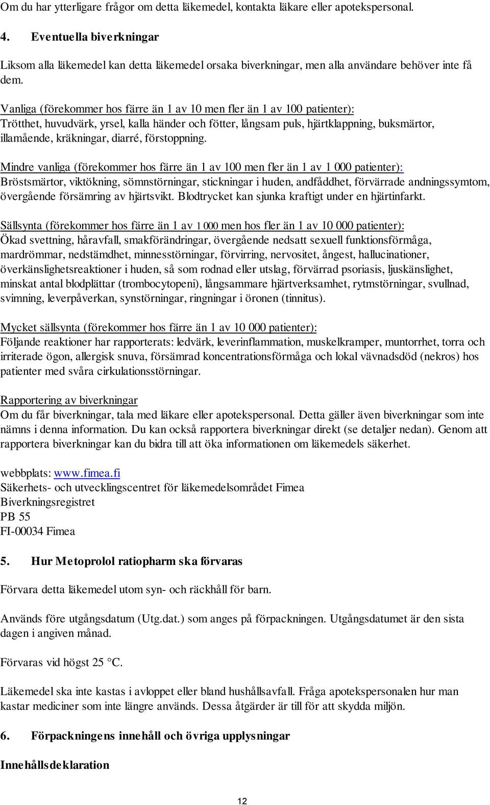 Vanliga (förekommer hos färre än 1 av 10 men fler än 1 av 100 patienter): Trötthet, huvudvärk, yrsel, kalla händer och fötter, långsam puls, hjärtklappning, buksmärtor, illamående, kräkningar,