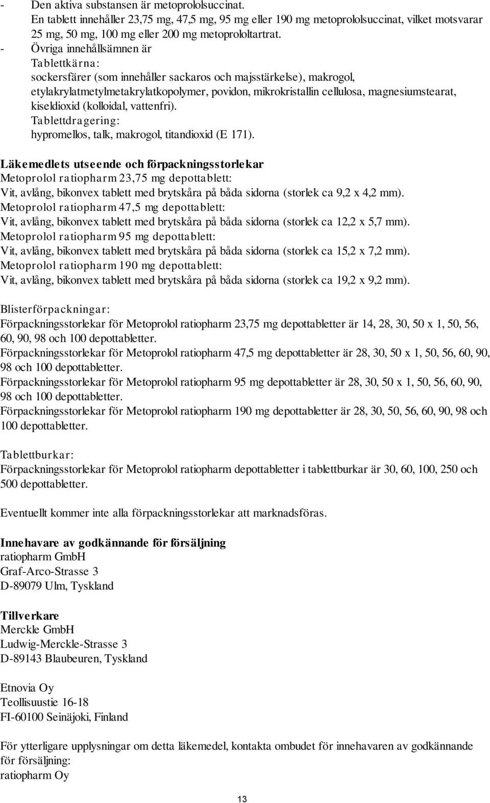 kiseldioxid (kolloidal, vattenfri). Tablettdragering: hypromellos, talk, makrogol, titandioxid (E 171).