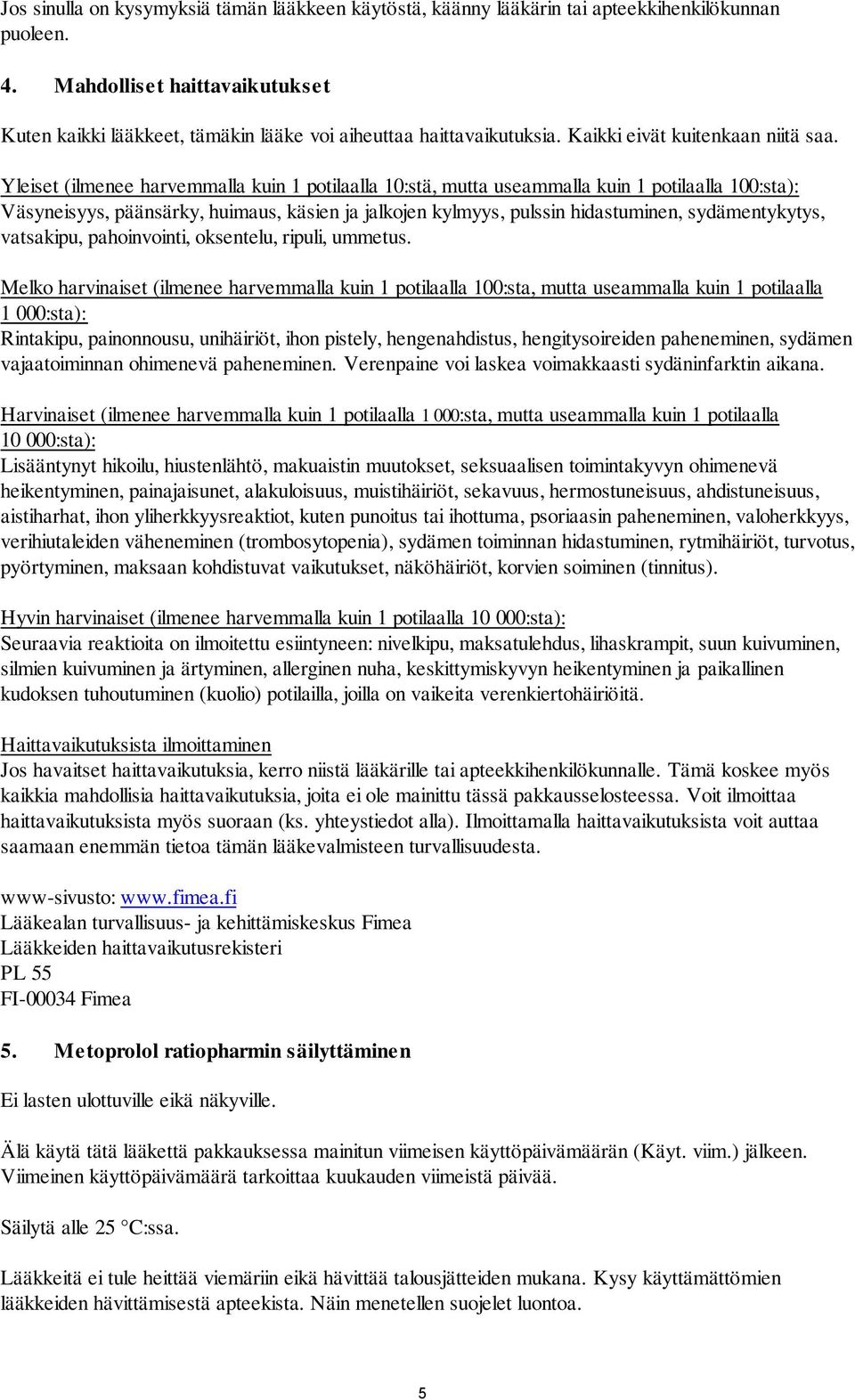 Yleiset (ilmenee harvemmalla kuin 1 potilaalla 10:stä, mutta useammalla kuin 1 potilaalla 100:sta): Väsyneisyys, päänsärky, huimaus, käsien ja jalkojen kylmyys, pulssin hidastuminen, sydämentykytys,
