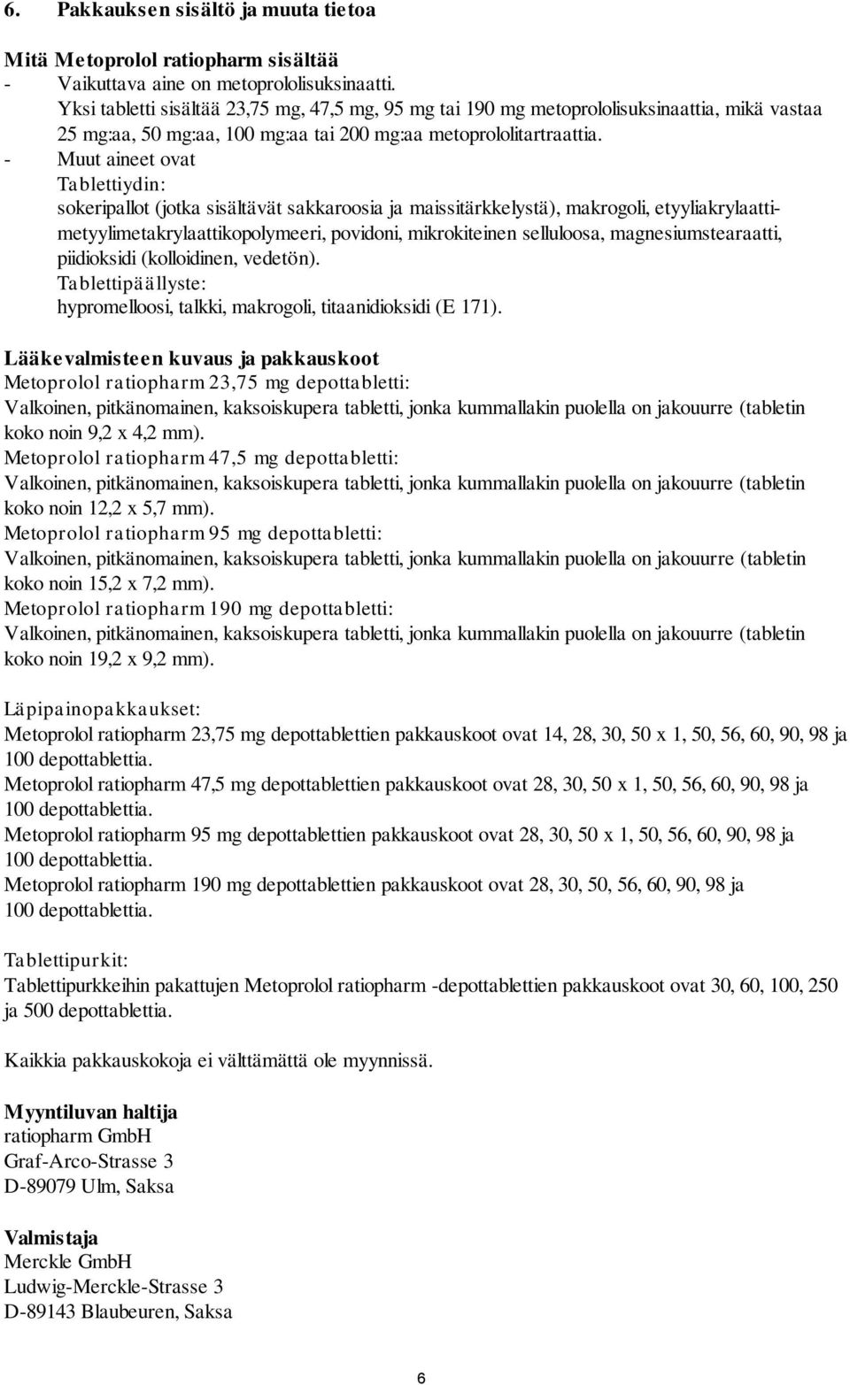 - Muut aineet ovat Tablettiydin: sokeripallot (jotka sisältävät sakkaroosia ja maissitärkkelystä), makrogoli, etyyliakrylaattimetyylimetakrylaattikopolymeeri, povidoni, mikrokiteinen selluloosa,