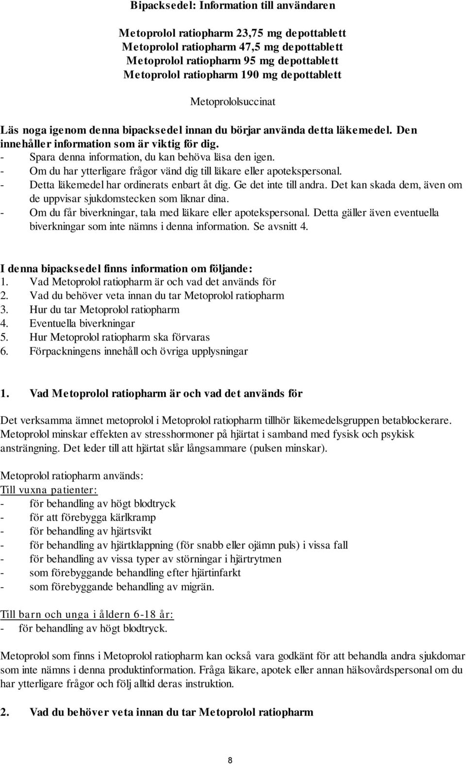 - Spara denna information, du kan behöva läsa den igen. - Om du har ytterligare frågor vänd dig till läkare eller apotekspersonal. - Detta läkemedel har ordinerats enbart åt dig.