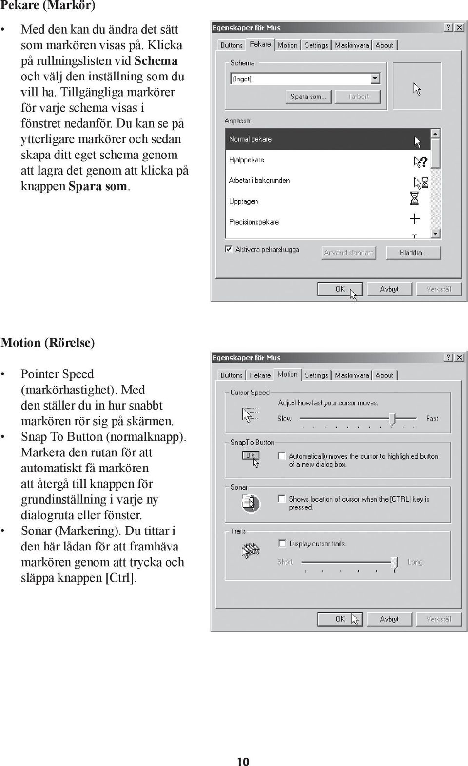 Du kan se på ytterligare markörer och sedan skapa ditt eget schema genom att lagra det genom att klicka på knappen Spara som. Motion (Rörelse) Pointer Speed (markörhastighet).