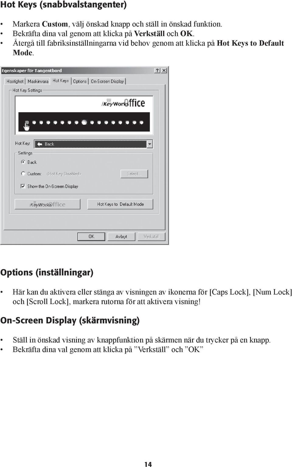 Options (inställningar) Här kan du aktivera eller stänga av visningen av ikonerna för [Caps Lock], [Num Lock] och [Scroll Lock], markera rutorna