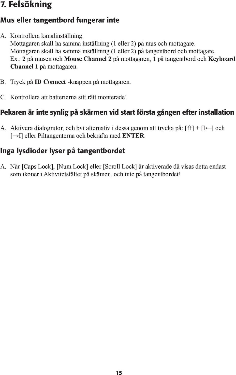 Tryck på ID Connect -knappen på mottagaren. C. Kontrollera att batterierna sitt rätt monterade! Pekaren är inte synlig på skärmen vid start första gången efter installation A.