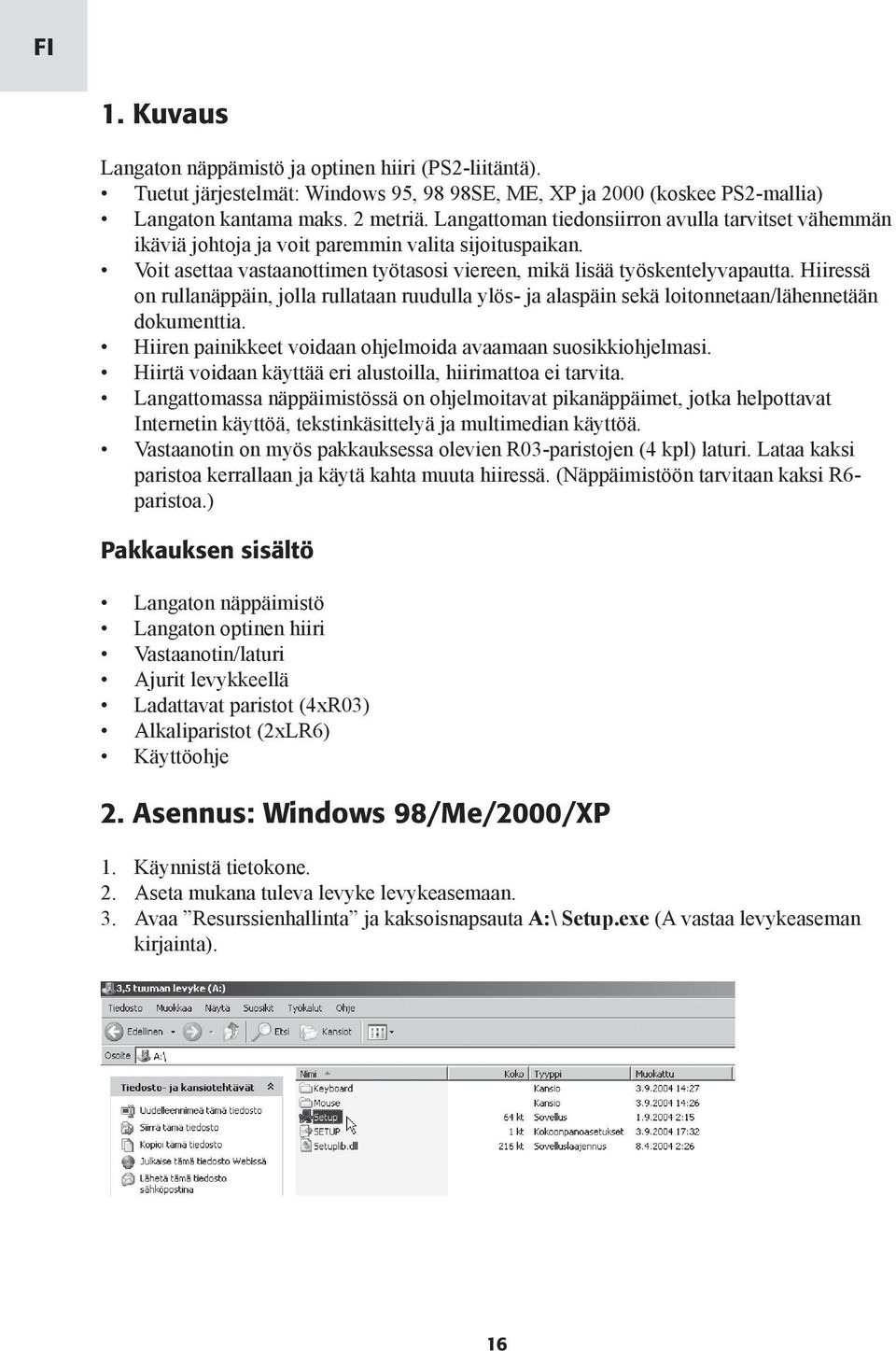 Hiiressä on rullanäppäin, jolla rullataan ruudulla ylös- ja alaspäin sekä loitonnetaan/lähennetään dokumenttia. Hiiren painikkeet voidaan ohjelmoida avaamaan suosikkiohjelmasi.