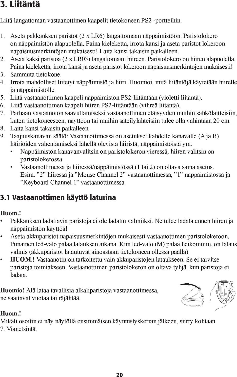 Paristolokero on hiiren alapuolella. Paina kielekettä, irrota kansi ja aseta paristot lokeroon napaisuusmerkintöjen mukaisesti! 3. Sammuta tietokone. 4.