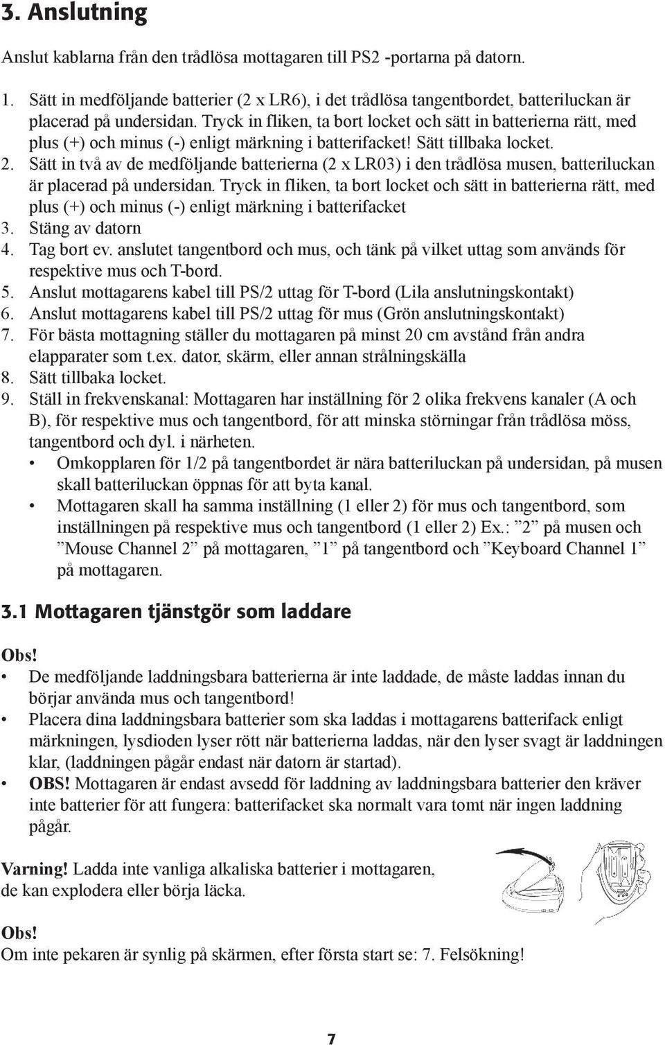 Tryck in fliken, ta bort locket och sätt in batterierna rätt, med plus (+) och minus (-) enligt märkning i batterifacket! Sätt tillbaka locket. 2.