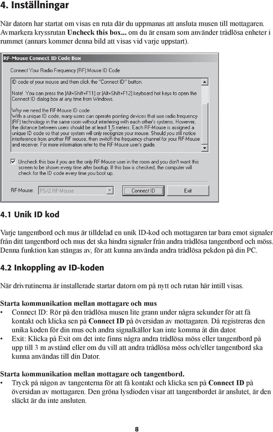 1 Unik ID kod Varje tangentbord och mus är tilldelad en unik ID-kod och mottagaren tar bara emot signaler från ditt tangentbord och mus det ska hindra signaler från andra trådlösa tangentbord och