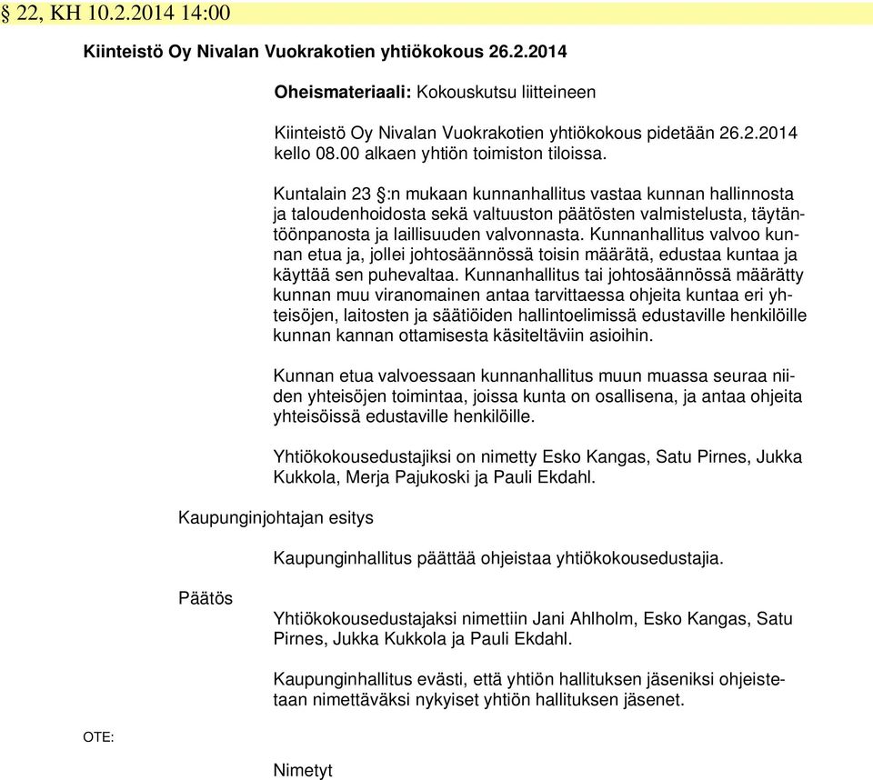 Kuntalain 23 :n mukaan kunnanhallitus vastaa kunnan hallinnosta ja taloudenhoidosta sekä valtuuston päätösten valmistelusta, täytäntöönpanosta ja laillisuuden valvonnasta.