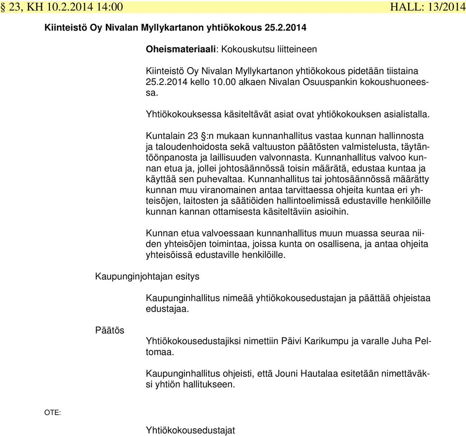 Kuntalain 23 :n mukaan kunnanhallitus vastaa kunnan hallinnosta ja taloudenhoidosta sekä valtuuston päätösten valmistelusta, täytäntöönpanosta ja laillisuuden valvonnasta.