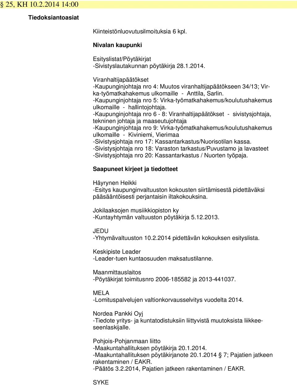 -Kaupunginjohtaja nro 6-8: Viranhaltijapäätökset - sivistysjohtaja, tekninen johtaja ja maaseutujohtaja -Kaupunginjohtaja nro 9: Virka-työmatkahakemus/koulutushakemus ulkomaille - Kiviniemi, Vierimaa