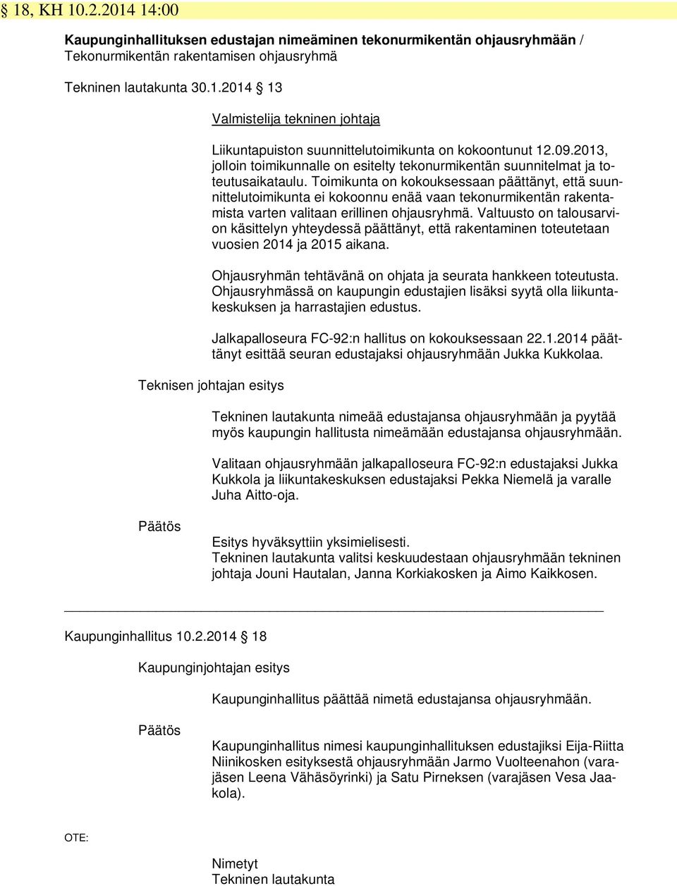 Toimikunta on kokouksessaan päättänyt, että suunnittelutoimikunta ei kokoonnu enää vaan tekonurmikentän rakentamista varten valitaan erillinen ohjausryhmä.