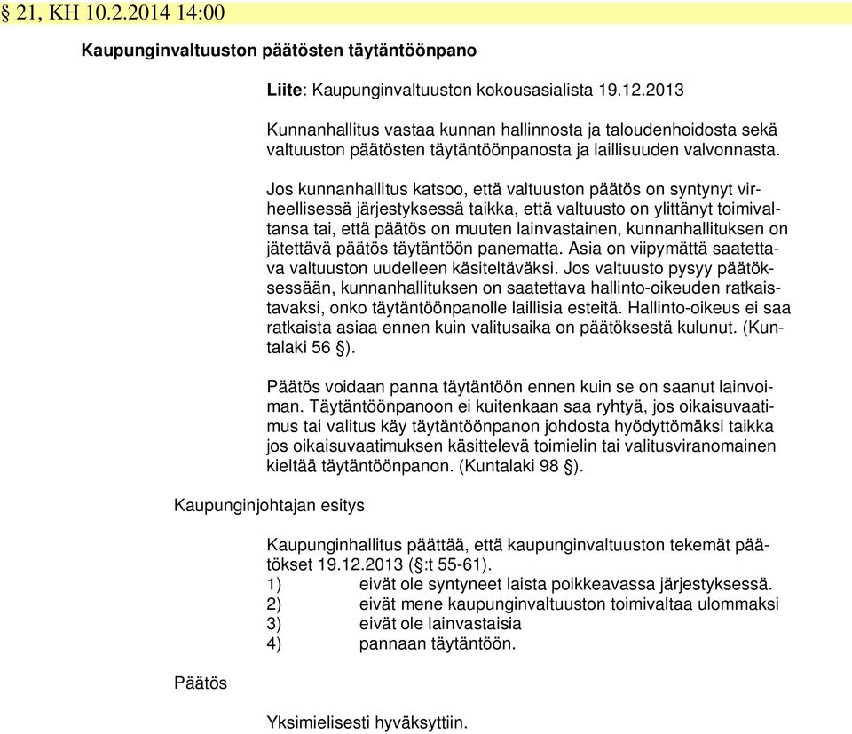 Jos kunnanhallitus katsoo, että valtuuston päätös on syntynyt virheellisessä järjestyksessä taikka, että valtuusto on ylittänyt toimivaltansa tai, että päätös on muuten lainvastainen,