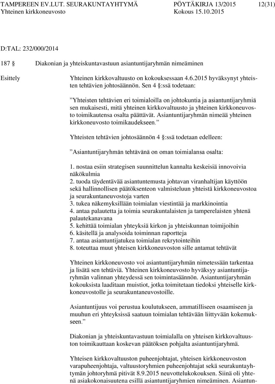 Sen 4 :ssä todetaan: Yhteisten tehtävien eri toimialoilla on johtokuntia ja asiantuntijaryhmiä sen mukaisesti, mitä yhteinen kirkkovaltuusto ja yhteinen kirkkoneuvosto toimikautensa osalta päättävät.