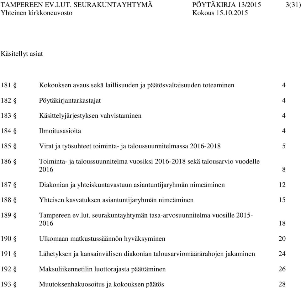 vahvistaminen 4 184 Ilmoitusasioita 4 185 Virat ja työsuhteet toiminta- ja taloussuunnitelmassa 2016-2018 5 186 Toiminta- ja taloussuunnitelma vuosiksi 2016-2018 sekä talousarvio vuodelle 2016 8 187