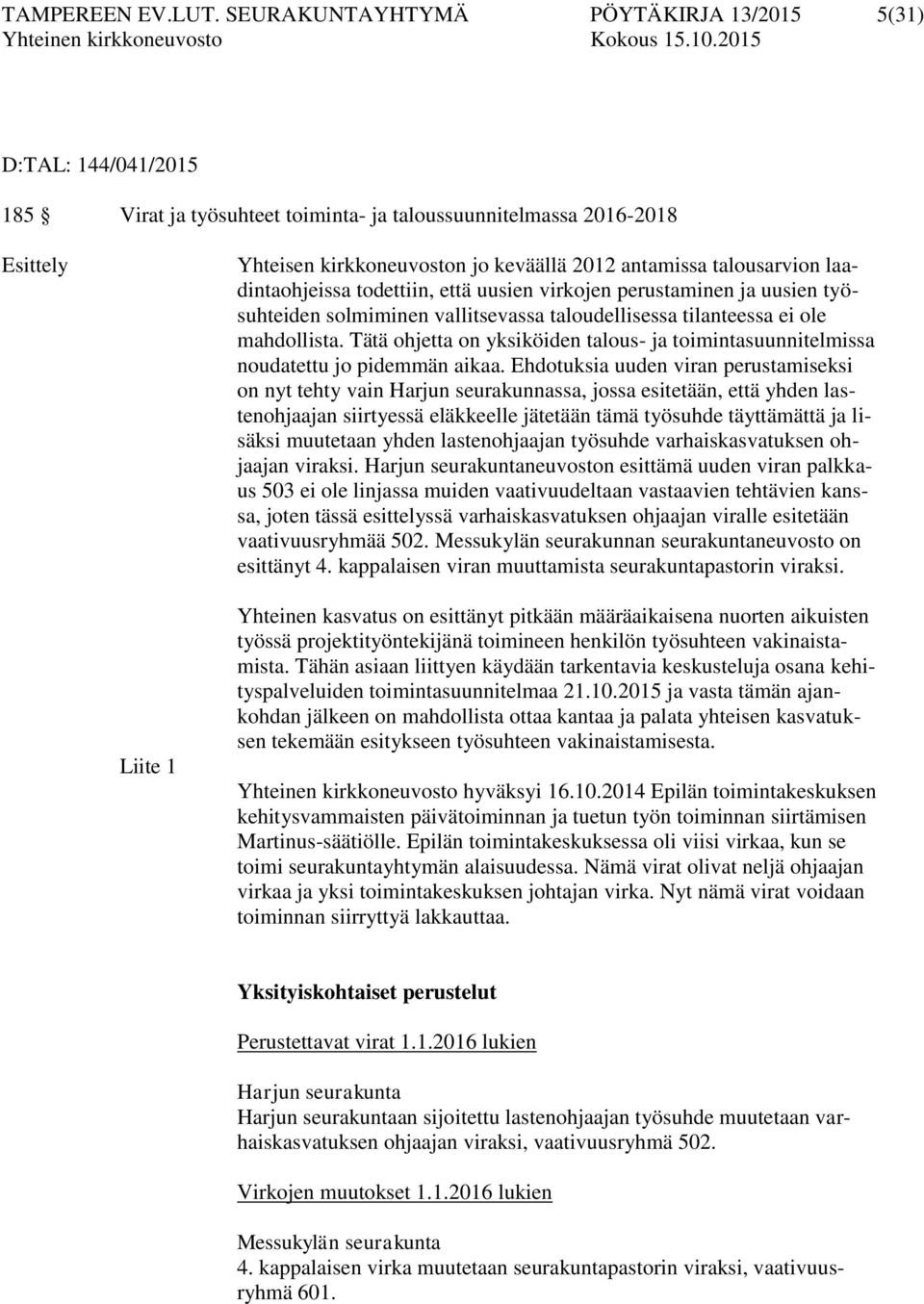 talousarvion laadintaohjeissa todettiin, että uusien virkojen perustaminen ja uusien työsuhteiden solmiminen vallitsevassa taloudellisessa tilanteessa ei ole mahdollista.