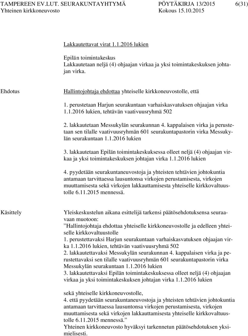 lakkautetaan Messukylän seurakunnan 4. kappalaisen virka ja perustetaan sen tilalle vaativuusryhmän 601 seurakuntapastorin virka Messukylän seurakuntaan 1.1.2016 lukien 3.