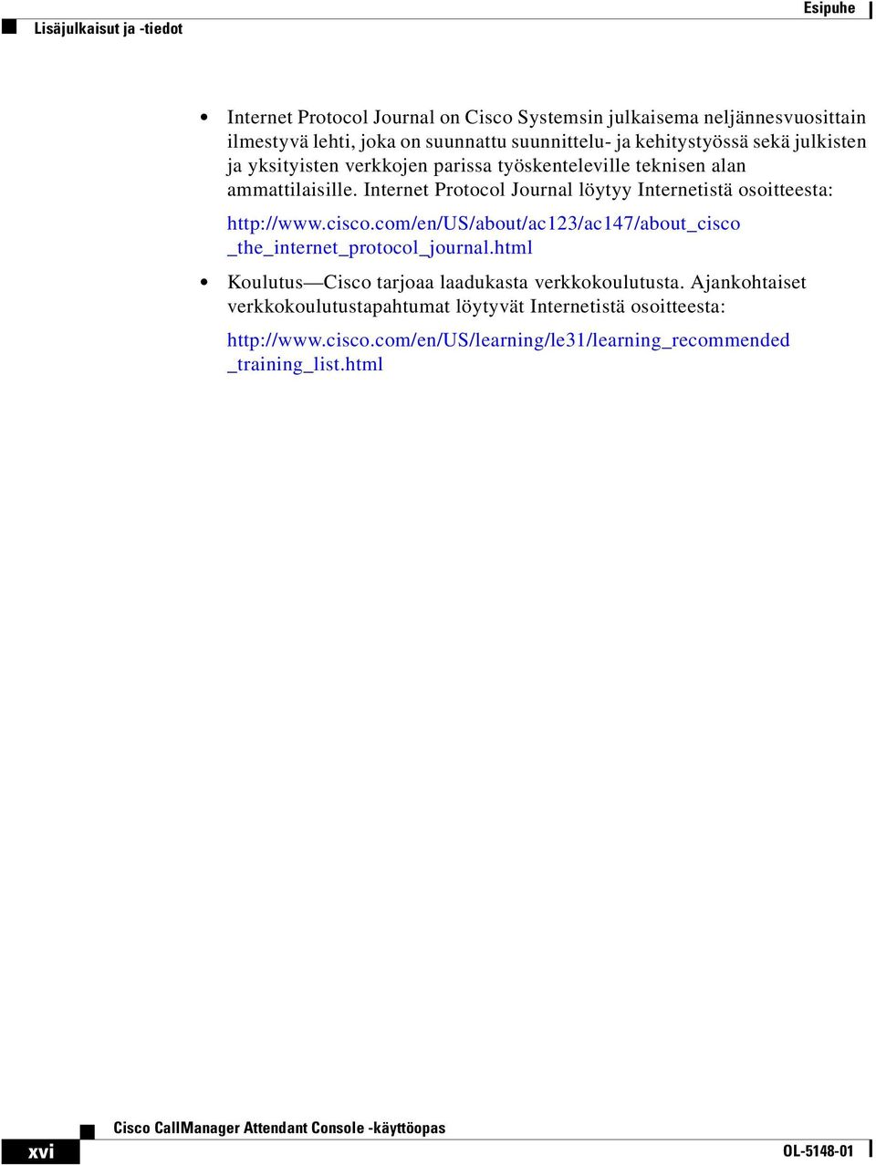 Internet Protocol Journal löytyy Internetistä osoitteesta: http://www.cisco.com/en/us/about/ac123/ac147/about_cisco _the_internet_protocol_journal.